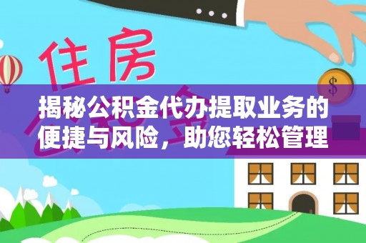 桐城揭秘公积金代办提取业务的便捷与风险，助您轻松管理财务