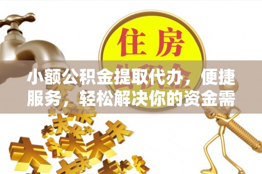 桐城小额公积金提取代办，便捷服务，轻松解决你的资金需求