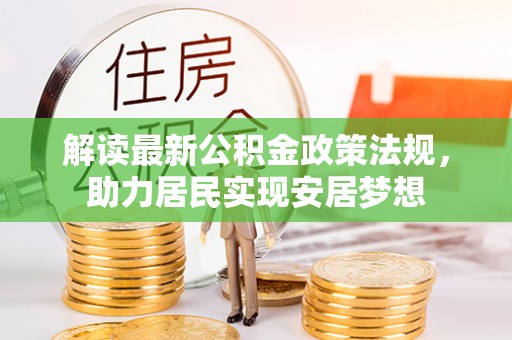 桐城解读最新公积金政策法规，助力居民实现安居梦想