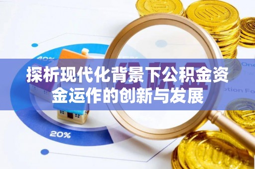 桐城探析现代化背景下公积金资金运作的创新与发展