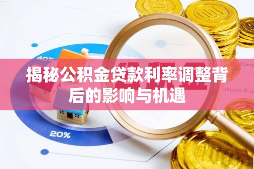 桐城揭秘公积金贷款利率调整背后的影响与机遇