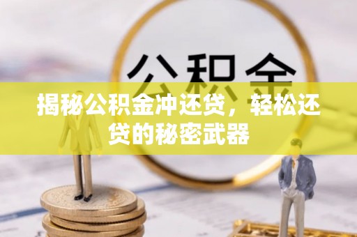 桐城揭秘公积金冲还贷，轻松还贷的秘密武器