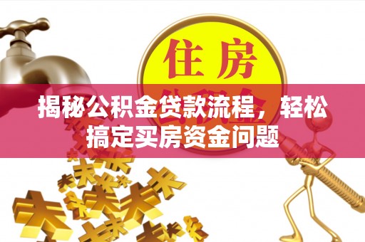 桐城揭秘公积金贷款流程，轻松搞定买房资金问题