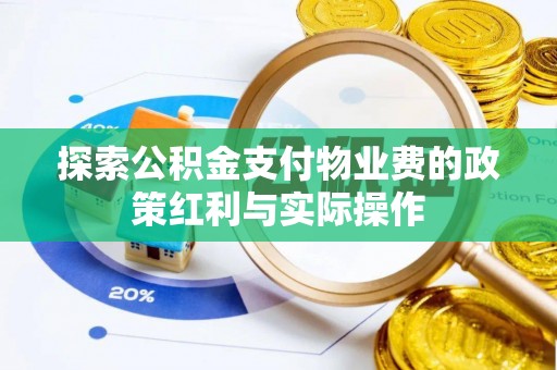 桐城探索公积金支付物业费的政策红利与实际操作