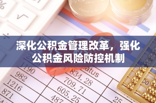 桐城深化公积金管理改革，强化公积金风险防控机制