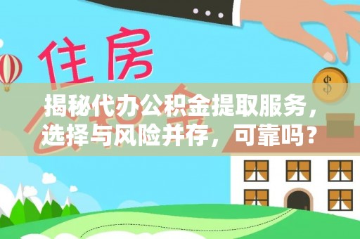 桐城揭秘代办公积金提取服务，选择与风险并存，可靠吗？