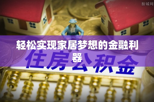 桐城轻松实现家居梦想的金融利器