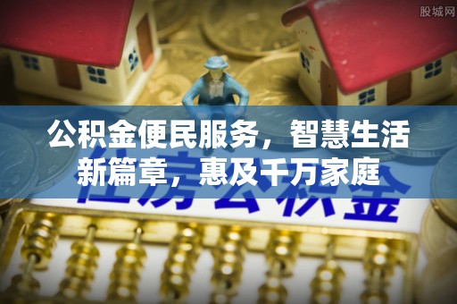 桐城公积金便民服务，智慧生活新篇章，惠及千万家庭