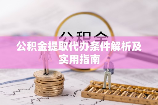 桐城公积金提取代办条件解析及实用指南