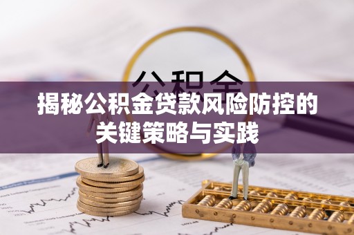 桐城揭秘公积金贷款风险防控的关键策略与实践