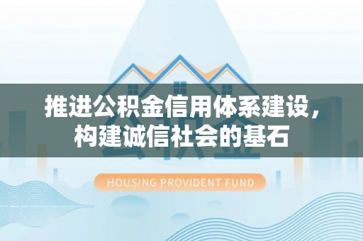 桐城推进公积金信用体系建设，构建诚信社会的基石