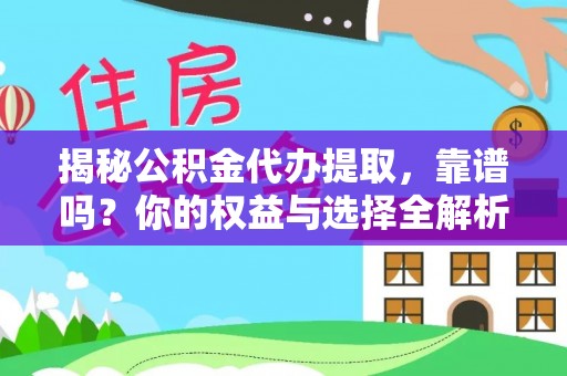 桐城揭秘公积金代办提取，靠谱吗？你的权益与选择全解析