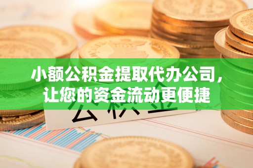 桐城小额公积金提取代办公司，让您的资金流动更便捷