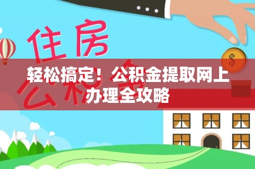 桐城轻松搞定！公积金提取网上办理全攻略