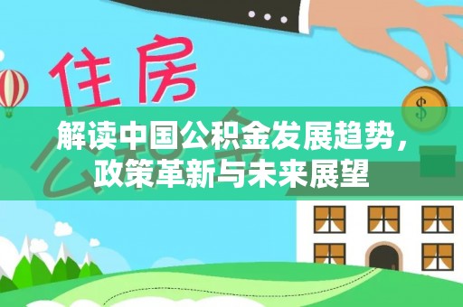 桐城解读中国公积金发展趋势，政策革新与未来展望