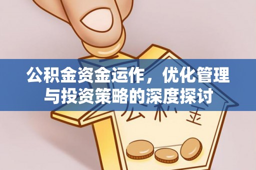 桐城公积金资金运作，优化管理与投资策略的深度探讨