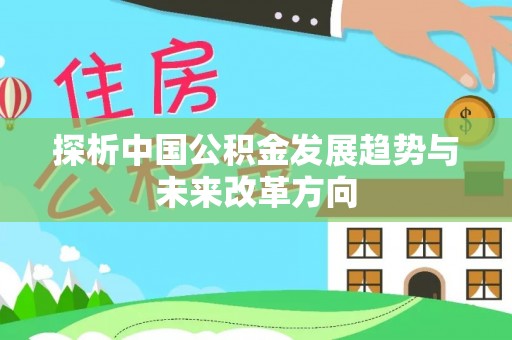 桐城探析中国公积金发展趋势与未来改革方向
