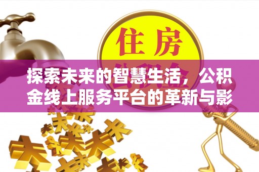 桐城探索未来的智慧生活，公积金线上服务平台的革新与影响