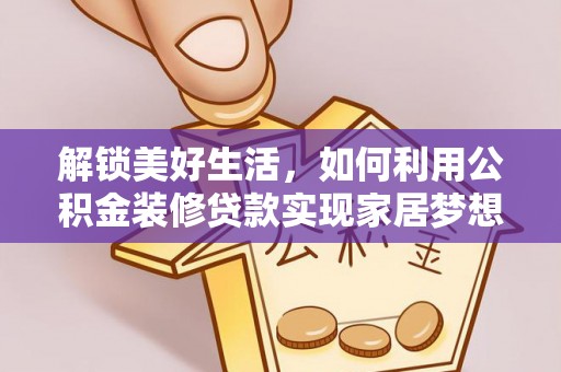 桐城解锁美好生活，如何利用公积金装修贷款实现家居梦想