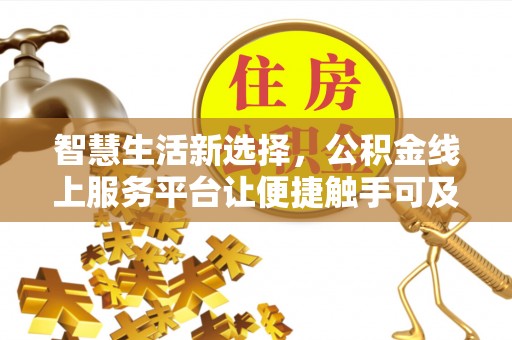 桐城智慧生活新选择，公积金线上服务平台让便捷触手可及