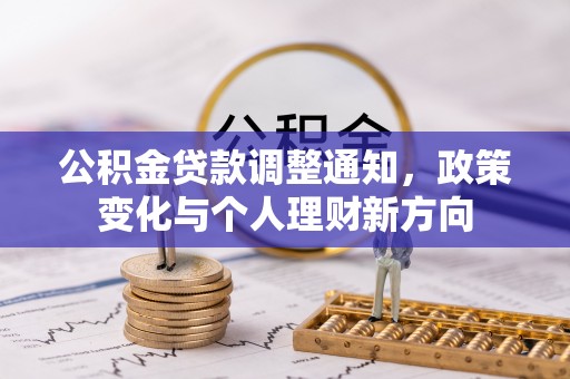 桐城公积金贷款调整通知，政策变化与个人理财新方向