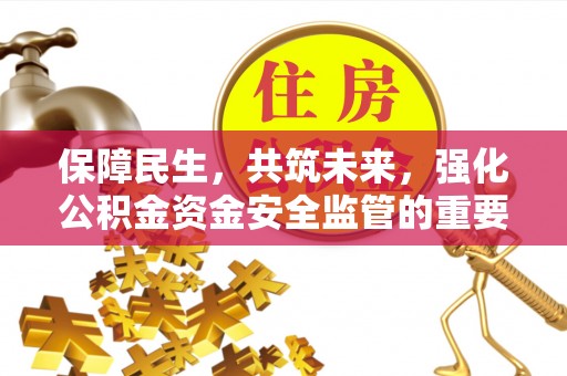 桐城保障民生，共筑未来，强化公积金资金安全监管的重要性