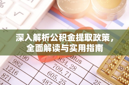 桐城深入解析公积金提取政策，全面解读与实用指南