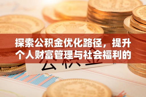 桐城探索公积金优化路径，提升个人财富管理与社会福利的双赢之道