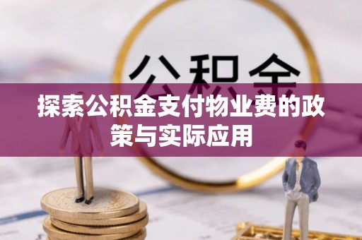 桐城探索公积金支付物业费的政策与实际应用