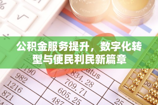 桐城公积金服务提升，数字化转型与便民利民新篇章