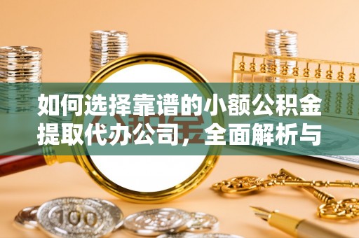 桐城如何选择靠谱的小额公积金提取代办公司，全面解析与实用指南