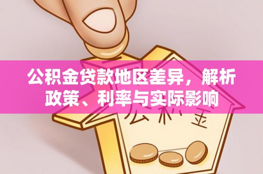 桐城公积金贷款地区差异，解析政策、利率与实际影响