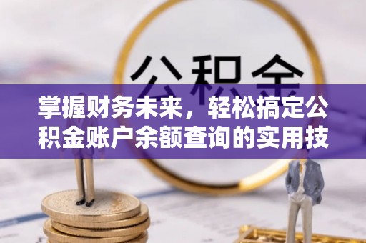 桐城掌握财务未来，轻松搞定公积金账户余额查询的实用技巧