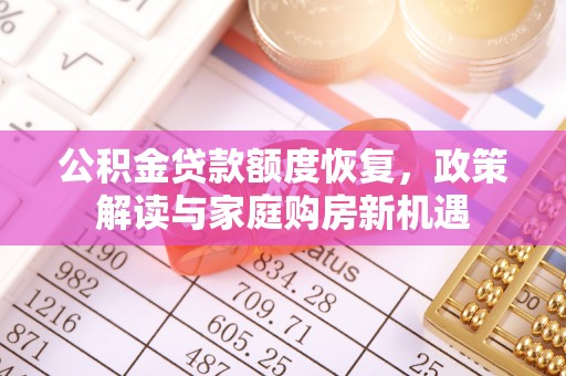 桐城公积金贷款额度恢复，政策解读与家庭购房新机遇