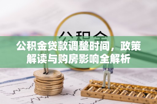 桐城公积金贷款调整时间，政策解读与购房影响全解析
