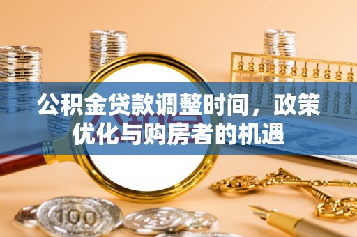 桐城公积金贷款调整时间，政策优化与购房者的机遇