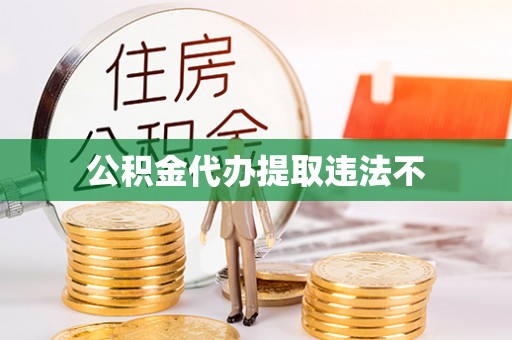 桐城公积金代办提取违法不