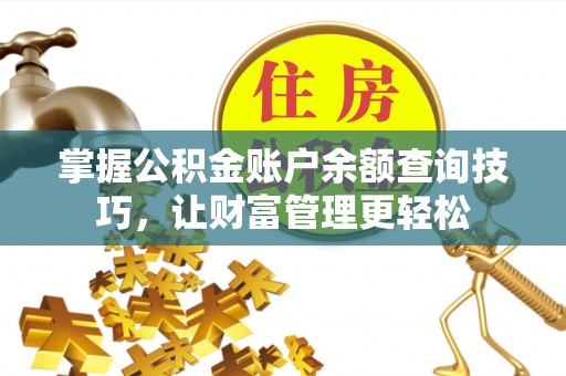 桐城掌握公积金账户余额查询技巧，让财富管理更轻松