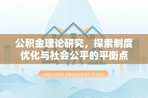 桐城公积金理论研究，探索制度优化与社会公平的平衡点