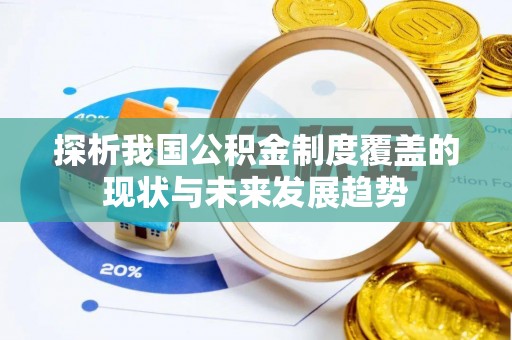桐城探析我国公积金制度覆盖的现状与未来发展趋势
