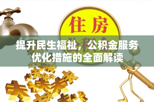 桐城提升民生福祉，公积金服务优化措施的全面解读
