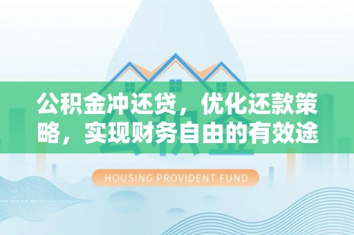 桐城公积金冲还贷，优化还款策略，实现财务自由的有效途径
