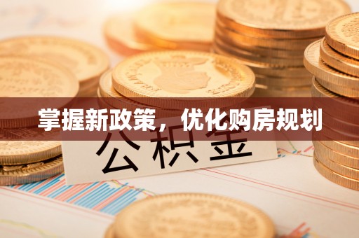 桐城掌握新政策，优化购房规划