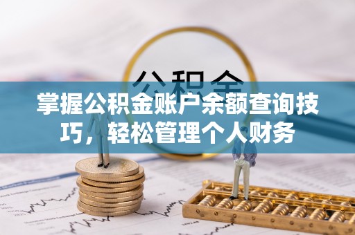 桐城掌握公积金账户余额查询技巧，轻松管理个人财务