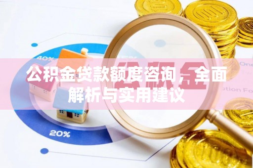 桐城公积金贷款额度咨询，全面解析与实用建议