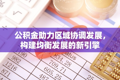 桐城公积金助力区域协调发展，构建均衡发展的新引擎