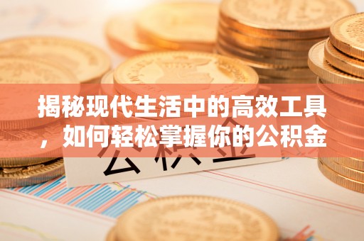 桐城揭秘现代生活中的高效工具，如何轻松掌握你的公积金查询方式
