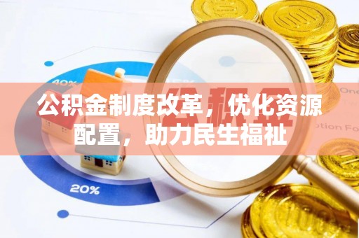 桐城公积金制度改革，优化资源配置，助力民生福祉