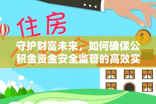 桐城守护财富未来，如何确保公积金资金安全监管的高效实施