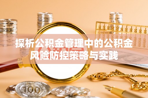 桐城探析公积金管理中的公积金风险防控策略与实践